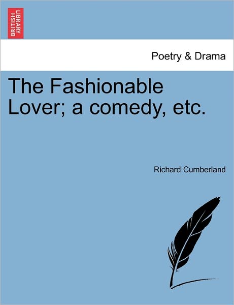 The Fashionable Lover; a Comedy, Etc. - Richard Cumberland - Books - British Library, Historical Print Editio - 9781241170936 - March 1, 2011