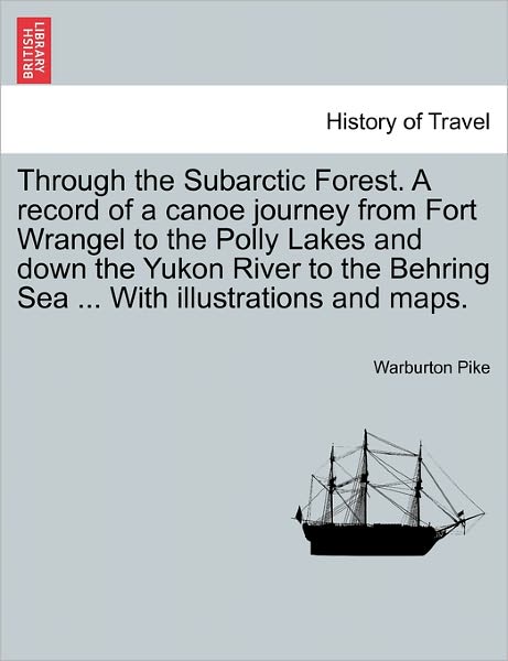 Cover for Warburton Pike · Through the Subarctic Forest. a Record of a Canoe Journey from Fort Wrangel to the Polly Lakes and Down the Yukon River to the Behring Sea ... with Il (Paperback Book) (2011)