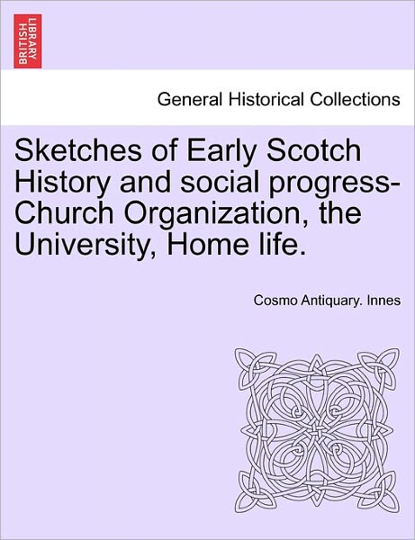 Cover for Cosmo Antiquary Innes · Sketches of Early Scotch History and Social Progress-Church Organization, the University, Home Life. (Paperback Book) (2011)