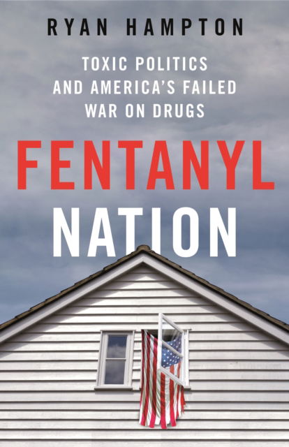 Cover for Ryan Hampton · Fentanyl Nation: Toxic Politics and America's Failed War on Drugs (Hardcover Book) (2024)