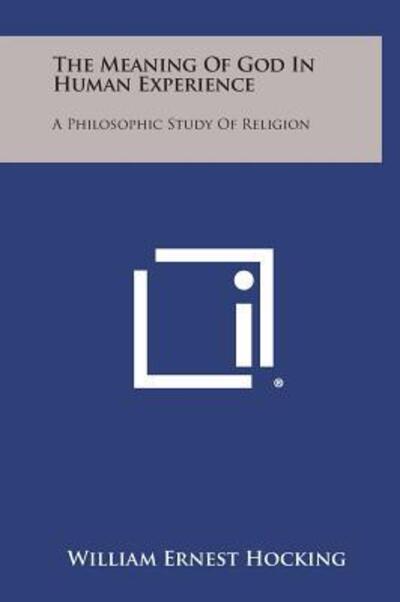 Cover for William Ernest Hocking · The Meaning of God in Human Experience: a Philosophic Study of Religion (Hardcover Book) (2013)