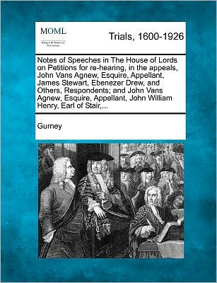 Cover for Gurney · Notes of Speeches in the House of Lords on Petitions for Re-hearing, in the Appeals, John Vans Agnew, Esquire, Appellant, James Stewart, Ebenezer Drew (Paperback Book) (2012)