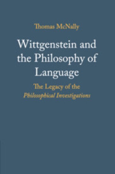 Wittgenstein and the Philosophy of Language: The Legacy of the Philosophical Investigations - McNally, Thomas (Trinity College, Dublin) - Books - Cambridge University Press - 9781316647936 - January 9, 2020