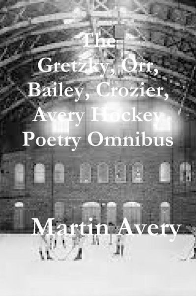 Cover for Martin Avery · The Gretzky, Orr, Bailey, Crozier, Avery Hockey Poetry Omnibus (Taschenbuch) (2016)