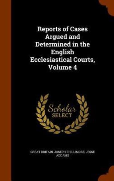 Cover for Great Britain · Reports of Cases Argued and Determined in the English Ecclesiastical Courts, Volume 4 (Innbunden bok) (2015)