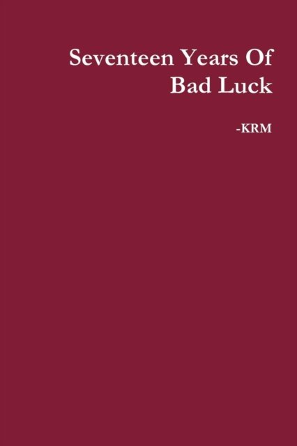 Seventeen Years of Bad Luck - Krm - Bøger - Lulu.com - 9781365962936 - 14. maj 2017