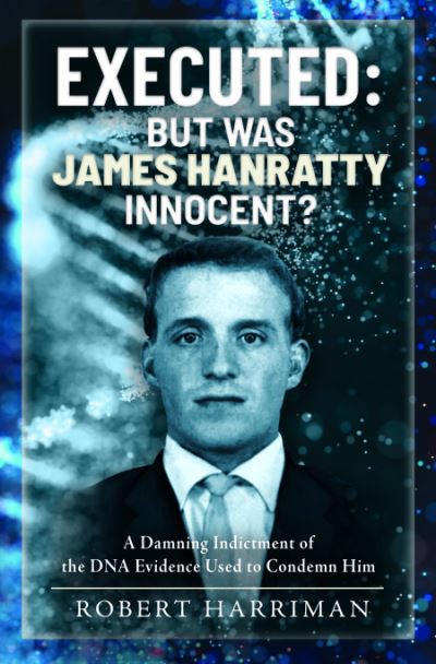 Executed: But was James Hanratty Innocent?: A Damning Indictment of the DNA Evidence Used to Condemn Him - Robert Harriman - Kirjat - Pen & Sword Books Ltd - 9781399044936 - perjantai 4. elokuuta 2023