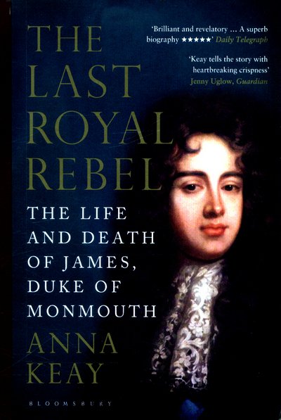 The Last Royal Rebel: The Life and Death of James, Duke of Monmouth - Anna Keay - Bücher - Bloomsbury Publishing PLC - 9781408845936 - 4. Mai 2017