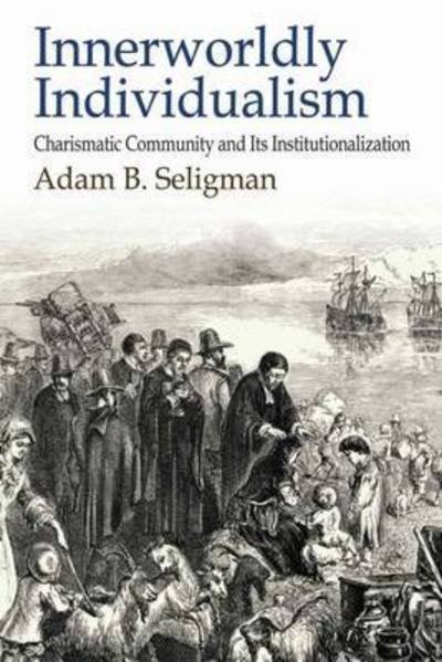 Cover for Adam B. Seligman · Innerworldly Individualism: Charismatic Community and Its Institutionalization (Paperback Book) (2016)