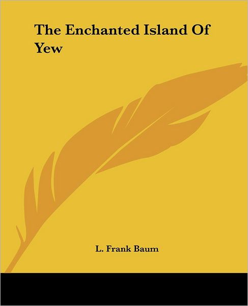 The Enchanted Island of Yew - L. Frank Baum - Books - Kessinger Publishing, LLC - 9781419160936 - June 17, 2004