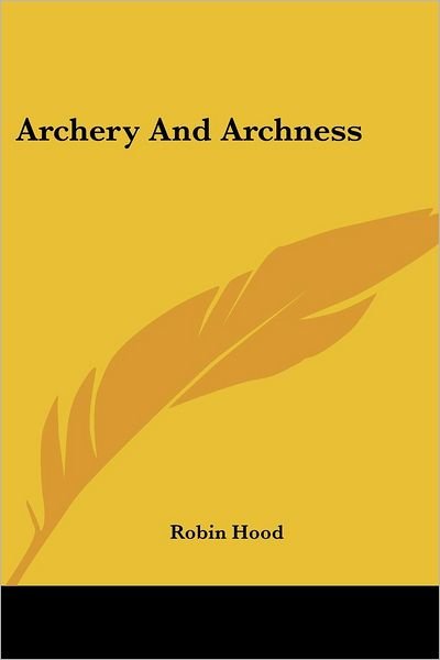 Archery and Archness - Robin Hood - Boeken - Kessinger Publishing, LLC - 9781432547936 - 10 april 2007