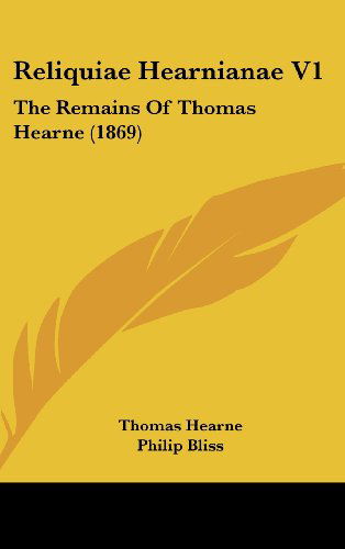 Cover for Thomas Hearne · Reliquiae Hearnianae V1: the Remains of Thomas Hearne (1869) (Hardcover Book) (2008)