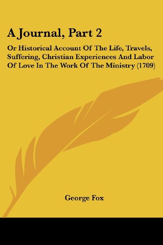 Cover for George Fox · A Journal, Part 2: or Historical Account of the Life, Travels, Suffering, Christian Experiences and Labor of Love in the Work of the Ministry (1709) (Paperback Book) (2008)