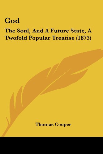 Cover for Thomas Cooper · God: the Soul, and a Future State, a Twofold Popular Treatise (1873) (Paperback Book) (2008)