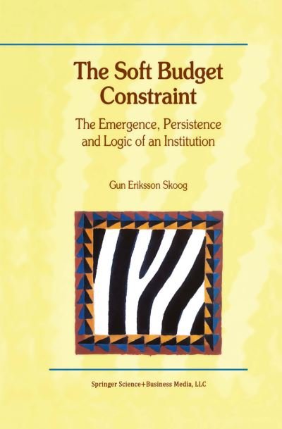 Cover for Gun Eriksson Skoog · The Soft Budget Constraint - The Emergence, Persistence and Logic of an Institution (Paperback Book) [Softcover reprint of the original 1st ed. 2000 edition] (2010)