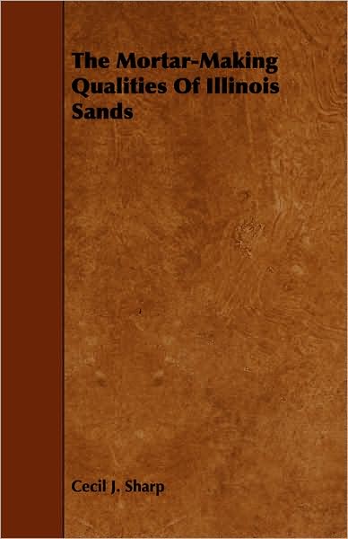 Cover for Cecil J Sharp · The Mortar-making Qualities of Illinois Sands (Paperback Book) (2008)