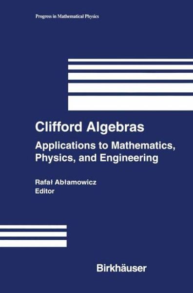 Cover for Rafal Ablamowicz · Clifford Algebras: Applications to Mathematics, Physics, and Engineering - Progress in Mathematical Physics (Paperback Book) [Softcover Reprint of the Original 1st Ed. 2004 edition] (2011)