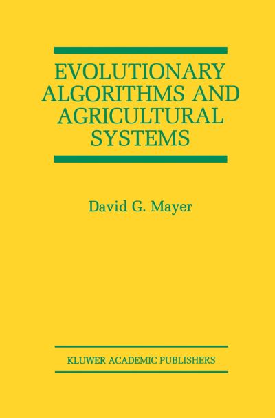 Evolutionary Algorithms and Agricultural Systems - the Springer International Series in Engineering and Computer Science - David G. Mayer - Books - Springer-Verlag New York Inc. - 9781461356936 - October 23, 2012