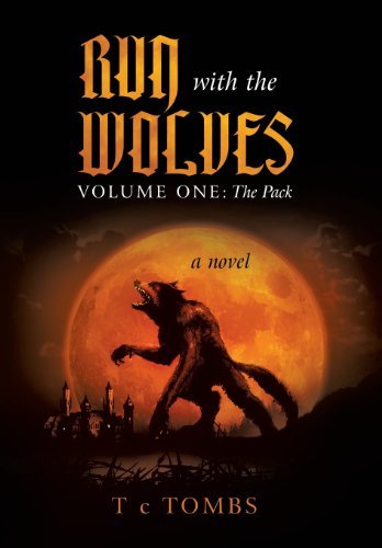 Cover for T. C. Tombs · Run with the Wolves Volume One: the Pack (Innbunden bok) (2011)