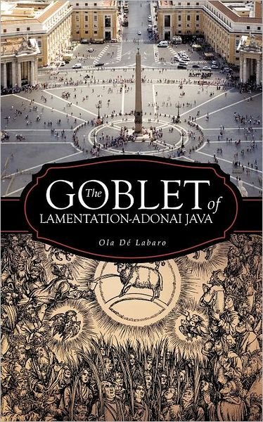 The Goblet of Lamentation-adonai Java - Ola De Labaro - Livros - iUniverse - 9781462052936 - 7 de dezembro de 2011