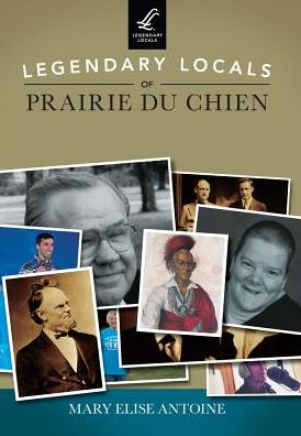 Cover for Mary Elise Antoine · Legendary Locals of Prairie Du Chien (Paperback Book) (2015)