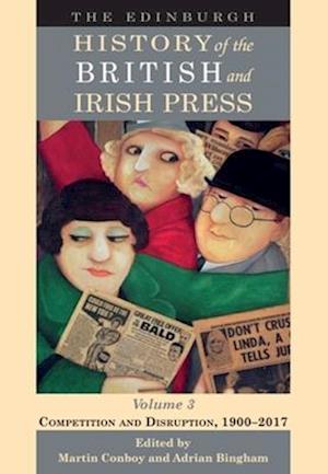 Cover for The Edinburgh History of the British and Irish Press, Volume 3: Competition and Disruption, 1900-2017 - The Edinburgh History of the British and Irish Press (Paperback Book) (2026)