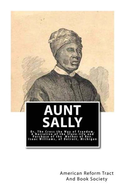 Cover for American Reform Tract and Book Society · Aunt Sally: Or, the Cross the Way of Freedom: a Narrative of the Slave-life and Purchase of the Mother of Rev. Isaac Williams, of (Paperback Book) (2013)