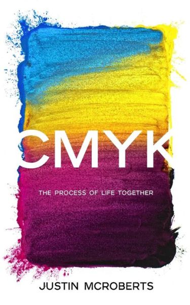 Cover for Justin Mcroberts · Cmyk: the Process of Life Together: Text Only Version (Paperback Book) (2013)