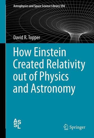 Cover for David Topper · How Einstein Created Relativity out of Physics and Astronomy - Astrophysics and Space Science Library (Paperback Book) [2013 edition] (2014)