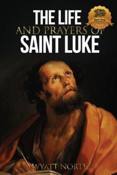 Cover for Wyatt North · The Life and Prayers of Saint Luke (Paperback Book) (2013)