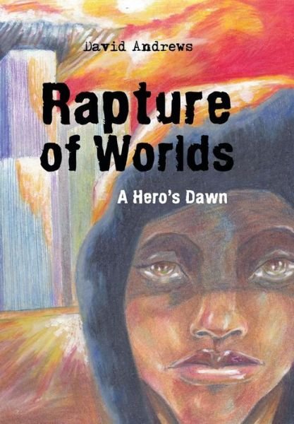 David Andrews · Rapture of Worlds: a Hero's Dawn (Hardcover Book) (2013)