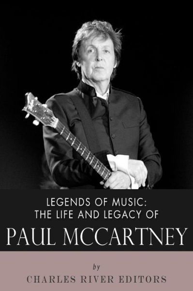Legends of Music: the Life and Legacy of Paul Mccartney - Charles River Editors - Bøker - Createspace - 9781492398936 - 11. september 2013