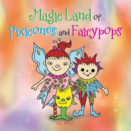 Magic Land of Pixicones and Fairypops - Mij - Livros - Xlibris Corporation - 9781493122936 - 11 de dezembro de 2013