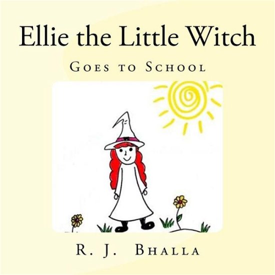 Ellie the Little Witch: Goes to School - R J Bhalla - Books - Createspace - 9781493599936 - November 16, 2013