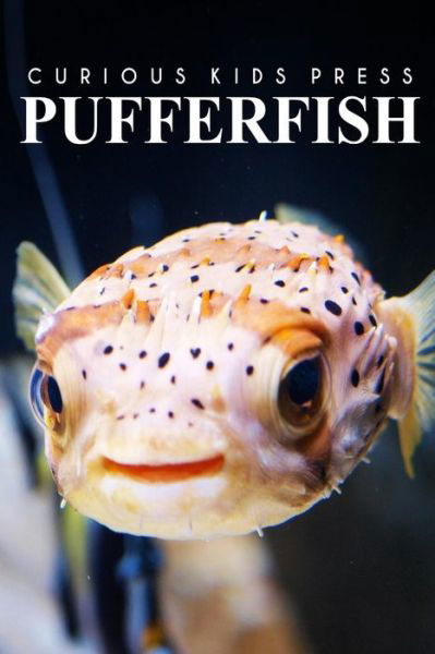 Cover for Curious Kids Press · Puffer Fish - Curious Kids Press: Kids Book About Animals and Wildlife, Children's Books 4-6 (Paperback Book) (2014)