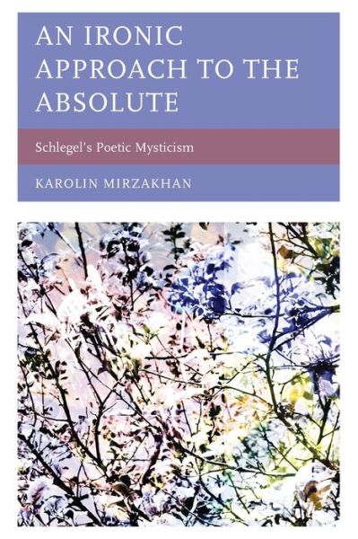 Cover for Karolin Mirzakhan · An Ironic Approach to the Absolute: Schlegel’s Poetic Mysticism (Paperback Book) (2022)