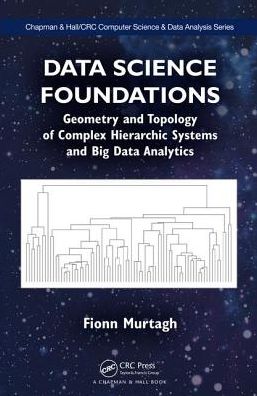 Cover for Murtagh, Fionn (Goldsmiths University of London, United Kingdom) · Data Science Foundations: Geometry and Topology of Complex Hierarchic Systems and Big Data Analytics - Chapman &amp; Hall / CRC Computer Science &amp; Data Analysis (Hardcover Book) (2017)