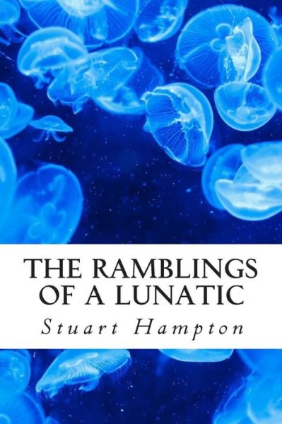 Cover for Mr Stuart Ian Hampton Bsc · The Ramblings of a Lunatic: by Stuart Hampton (Paperback Bog) (2014)