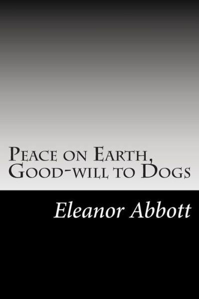 Cover for Eleanor Hallowell Abbott · Peace on Earth, Good-will to Dogs (Paperback Book) (2014)