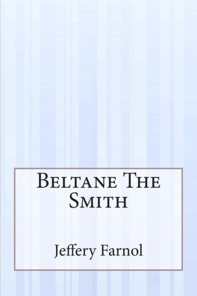 Beltane the Smith - Jeffery Farnol - Books - CreateSpace Independent Publishing Platf - 9781505287936 - December 3, 2014