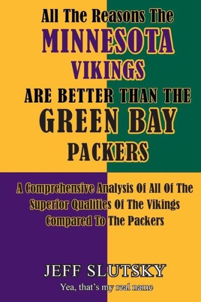 Cover for Jeff Slutsky · All the Reasons the Minnesota Vikings Are Better Than the Green Bay Packers: a Comprehensive Analysis of All of the Superior Qualities of the Vikings (Pocketbok) (2014)