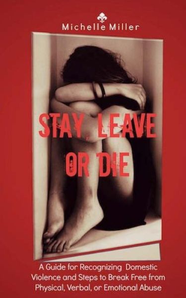 Cover for Michelle Miller · Stay, Leave, or Die: a Guide for Recognizing Domestic Violence and Steps to Break Free from Verbal, Physical, or Emotional Abuse (Paperback Book) (2015)