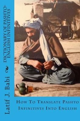 Dictionary of Pashto-english Infinitives: Translate Pashto Infinitives into English - Latif J Babi - Books - Createspace - 9781507618936 - January 19, 2015