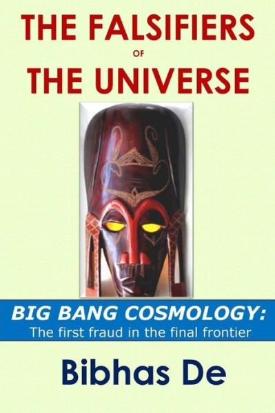 Cover for Bibhas De · The Falsifiers of the Universe: Big Bang Cosmology: the First Fraud in the Final Frontier (Paperback Book) (2015)