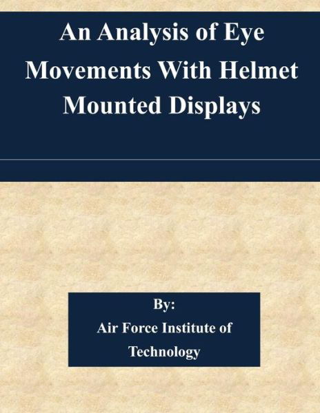 Cover for Air Force Institute of Technology · An Analysis of Eye Movements with Helmet Mounted Displays (Paperback Book) (2015)