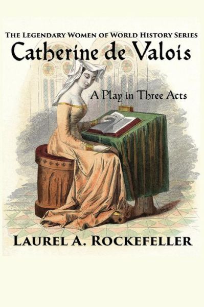 Cover for Laurel a Rockefeller · Catherine De Valois: a Play in Three Acts (Paperback Book) (2015)