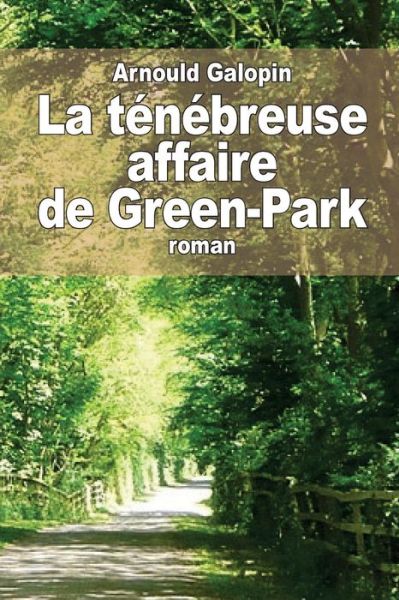 La Tenebreuse Affaire De Green-park - Arnould Galopin - Kirjat - Createspace - 9781514395936 - torstai 18. kesäkuuta 2015