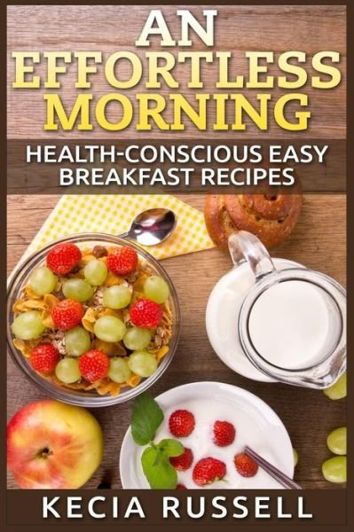 Cover for Kecia Russell · An Effortless Morning: Health-conscious Easy Breakfast Recipes (Pocketbok) (2015)