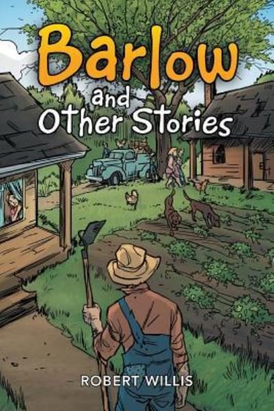 Barlow and Other Stories - Robert Willis - Kirjat - AuthorHouse - 9781524604936 - tiistai 31. toukokuuta 2016