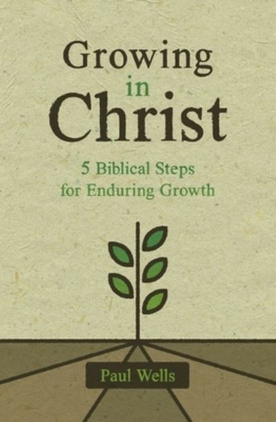 Cover for Paul Wells · Growing in Christ: 5 Biblical Steps for Enduring Growth (Paperback Book) (2022)